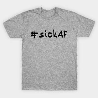 #sickAF - Black Text T-Shirt